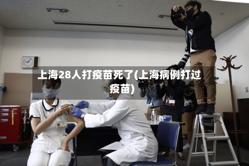 上海28人打疫苗死了(上海病例打过疫苗)-第2张图片