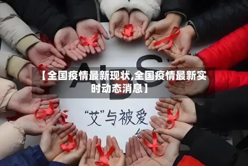 【全国疫情最新现状,全国疫情最新实时动态消息】