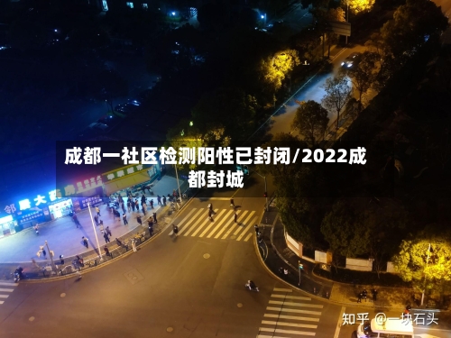 成都一社区检测阳性已封闭/2022成都封城-第3张图片