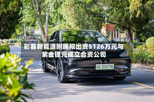 彩客新能源附属拟出资5126万元与紫金锂元成立合资公司-第3张图片