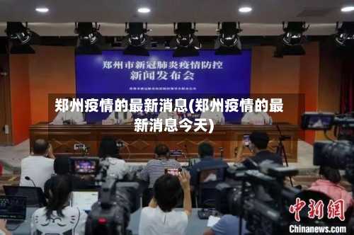 郑州疫情的最新消息(郑州疫情的最新消息今天)
