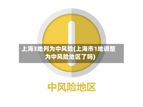 上海3地列为中风险(上海市1地调整为中风险地区了吗)