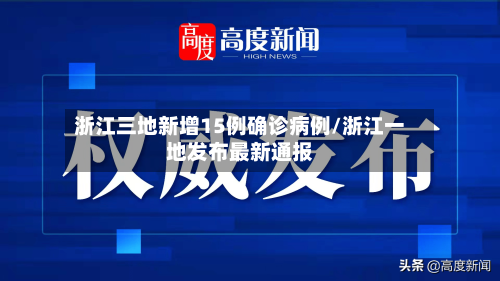 浙江三地新增15例确诊病例/浙江一地发布最新通报