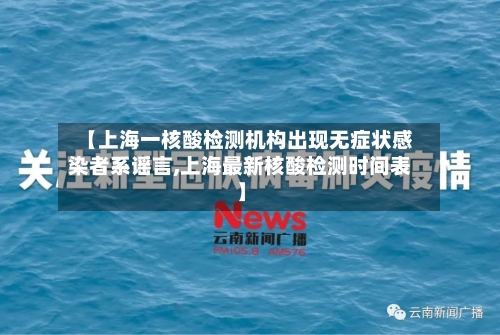 【上海一核酸检测机构出现无症状感染者系谣言,上海最新核酸检测时间表】-第2张图片