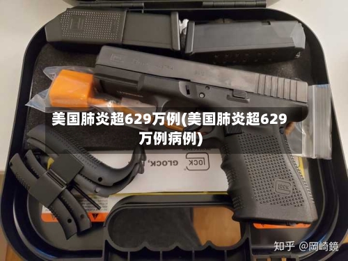 美国肺炎超629万例(美国肺炎超629万例病例)
