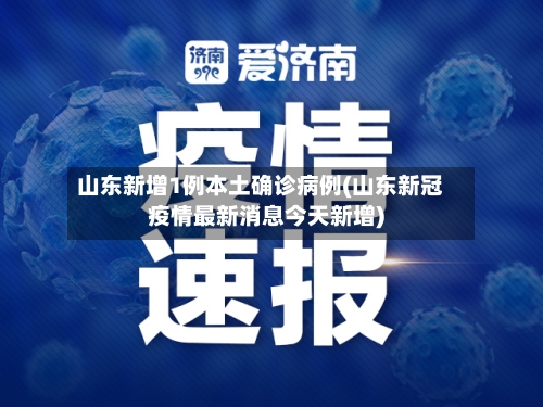 山东新增1例本土确诊病例(山东新冠疫情最新消息今天新增)-第2张图片