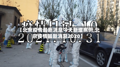 【北京疫情最新消息今天新增病例,北京疫情最新消息2020】