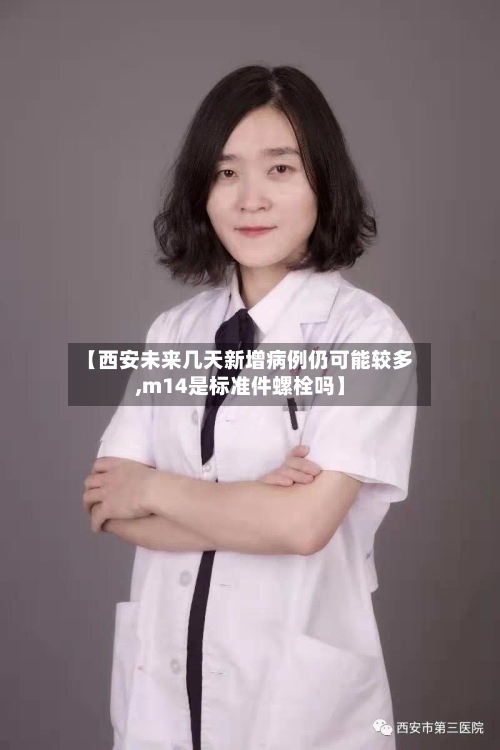【西安未来几天新增病例仍可能较多,m14是标准件螺栓吗】