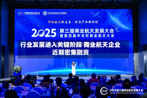 行业发展进入关键阶段 商业航天企业近期密集融资-第2张图片