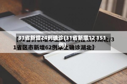 31省新增24例确诊(31省新增12 151例)