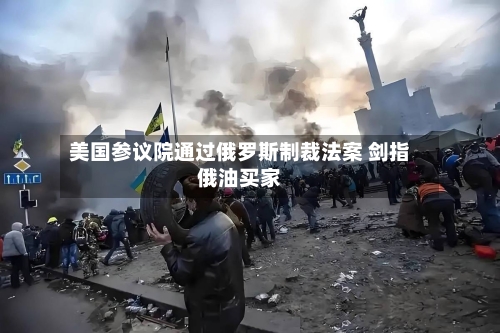 美国参议院通过俄罗斯制裁法案 剑指俄油买家
