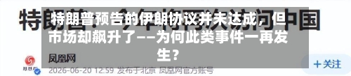 特朗普预告的伊朗协议并未达成，但市场却飙升了——为何此类事件一再发生？