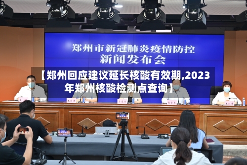 【郑州回应建议延长核酸有效期,2023年郑州核酸检测点查询】