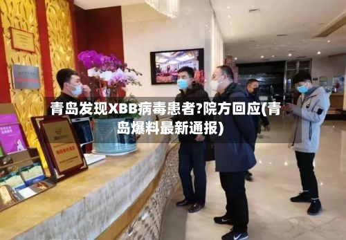 青岛发现XBB病毒患者?院方回应(青岛爆料最新通报)