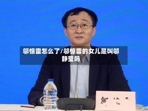 邬惊雷怎么了/邬惊雷的女儿是叫邬静莹吗
