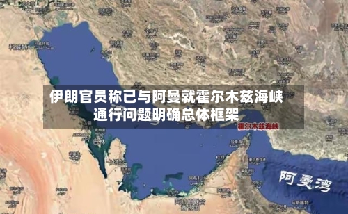 伊朗官员称已与阿曼就霍尔木兹海峡通行问题明确总体框架-第3张图片