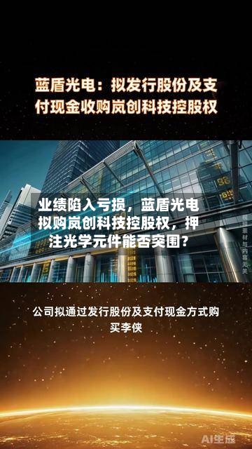 业绩陷入亏损，蓝盾光电拟购岚创科技控股权，押注光学元件能否突围？
