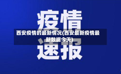 西安疫情的最新情况(西安最新疫情最新数据今天)