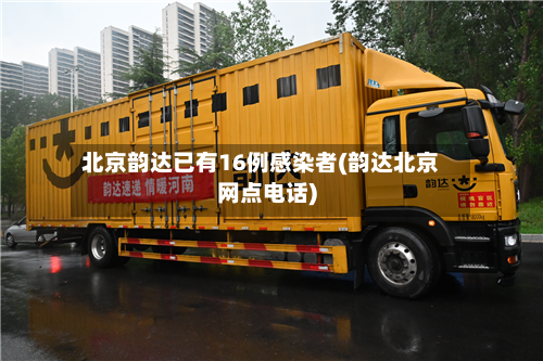 北京韵达已有16例感染者(韵达北京网点电话)-第3张图片