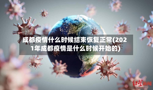 成都疫情什么时候结束恢复正常(2021年成都疫情是什么时候开始的)-第2张图片
