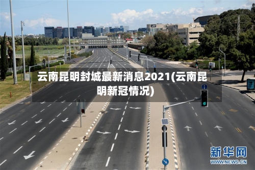 云南昆明封城最新消息2021(云南昆明新冠情况)-第3张图片