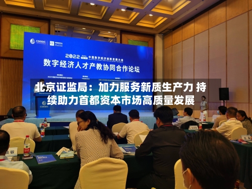 北京证监局：加力服务新质生产力 持续助力首都资本市场高质量发展-第3张图片