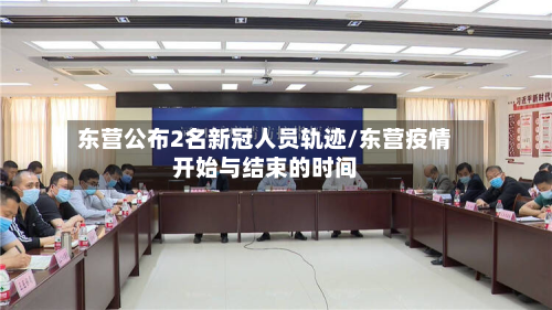 东营公布2名新冠人员轨迹/东营疫情开始与结束的时间-第2张图片