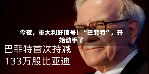 今夜，重大利好信号！“巴菲特”，开始动手了