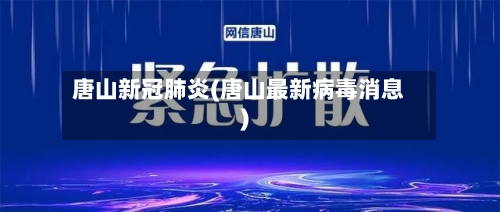 唐山新冠肺炎(唐山最新病毒消息)-第2张图片