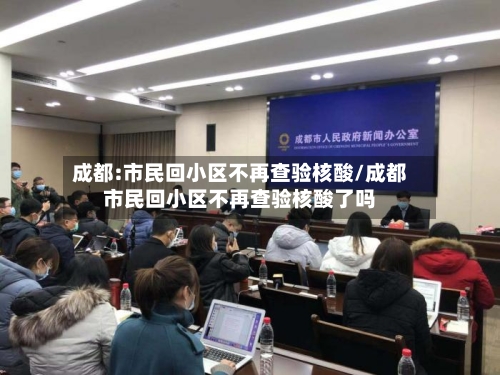 成都:市民回小区不再查验核酸/成都市民回小区不再查验核酸了吗-第2张图片