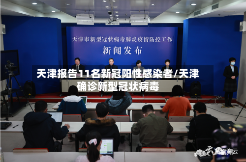 天津报告11名新冠阳性感染者/天津确诊新型冠状病毒-第2张图片