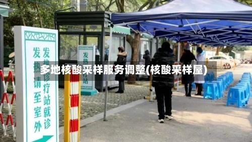 多地核酸采样服务调整(核酸采样屋)-第2张图片
