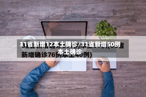 31省新增12本土确诊/31省新增50例本土确诊-第2张图片
