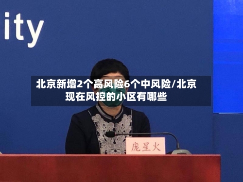 北京新增2个高风险6个中风险/北京现在风控的小区有哪些-第2张图片