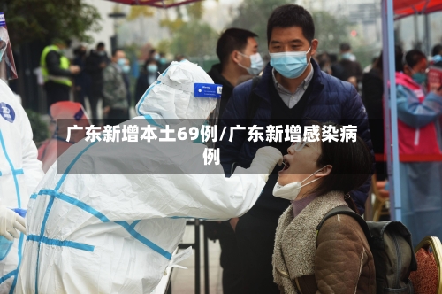 广东新增本土69例/广东新增感染病例-第2张图片