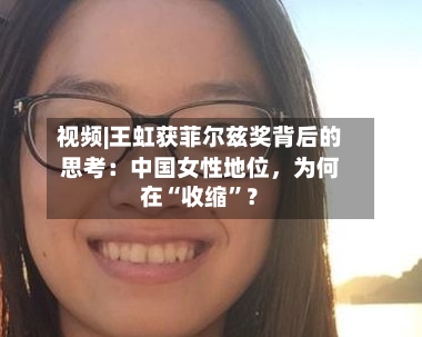 视频|王虹获菲尔兹奖背后的思考：中国女性地位，为何在“收缩”？