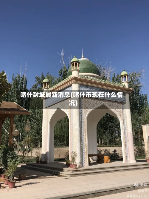 喀什封城最新消息(喀什市现在什么情况)-第3张图片