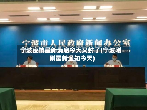 宁波疫情最新消息今天又封了(宁波刚刚最新通知今天)