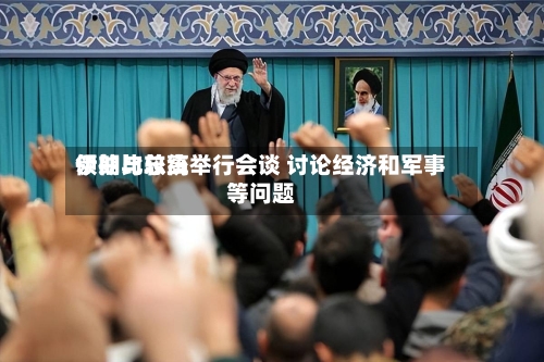 伊朗比较高领袖与总统举行会谈 讨论经济和军事等问题-第2张图片