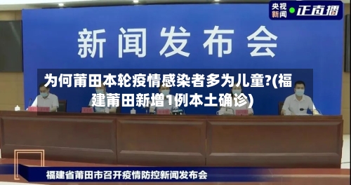 为何莆田本轮疫情感染者多为儿童?(福建莆田新增1例本土确诊)