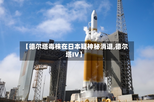 【德尔塔毒株在日本疑神秘消退,德尔塔IV】
