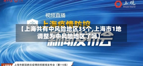 【上海共有中风险地区35个,上海市1地调整为中风险地区了吗】-第2张图片