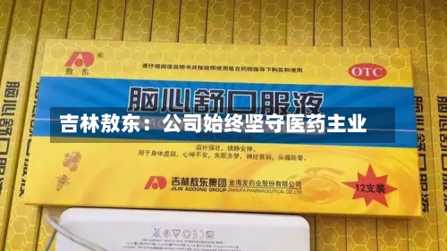 吉林敖东：公司始终坚守医药主业-第2张图片
