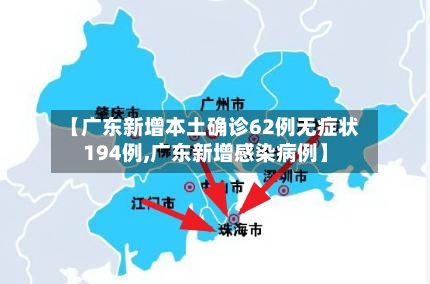 【广东新增本土确诊62例无症状194例,广东新增感染病例】