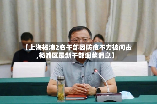 【上海杨浦2名干部因防疫不力被问责,杨浦区最新干部调整消息】