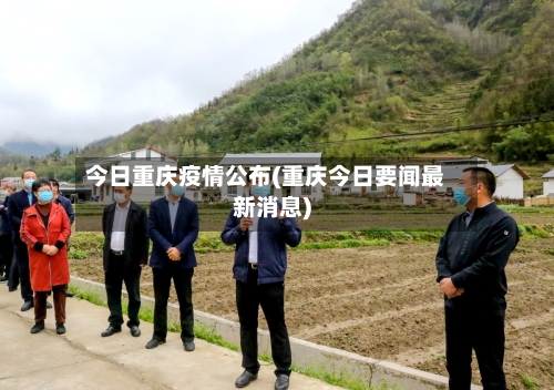 今日重庆疫情公布(重庆今日要闻最新消息)