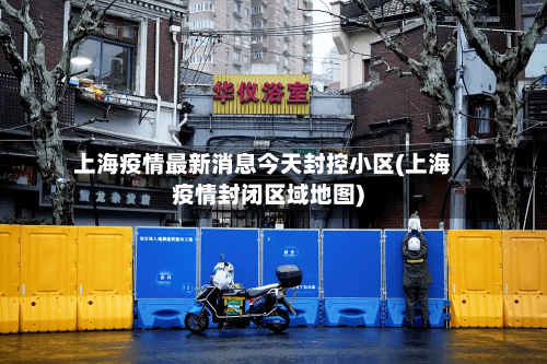 上海疫情最新消息今天封控小区(上海疫情封闭区域地图)-第2张图片