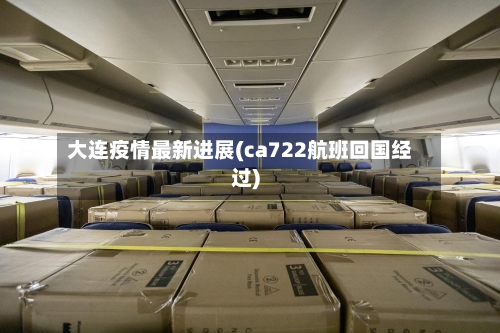 大连疫情最新进展(ca722航班回国经过)-第2张图片