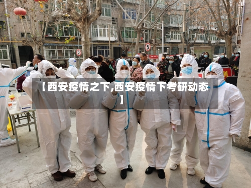 【西安疫情之下,西安疫情下考研动态】-第3张图片