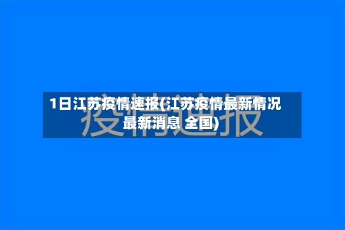 1日江苏疫情速报(江苏疫情最新情况 最新消息 全国)